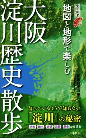 地図と地形で楽しむ大阪淀川歴史散歩 歴史新書