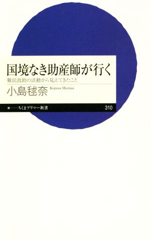 国境なき助産師が行く 難民救助の活動から見えてきたこと ちくまプリマー新書310