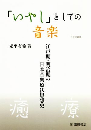 「いやし」としての音楽 江戸期・明治期の日本音楽療法思想史 日文研叢書