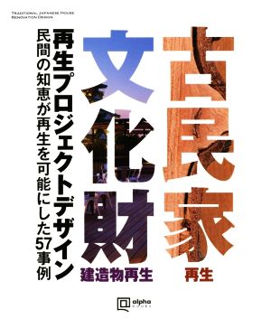 古民家・文化財 再生プロジェクトデザイン 民間の知恵が再生を可能にした57事例