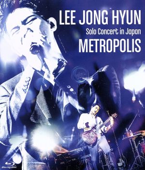 LEE JONG HYUN Solo Concert in Japan -METROPOLIS- at PACIFICO Yokohama(Blu-ray Disc)