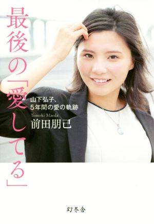 最後の「愛してる」山下弘子、5年間の愛の軌跡