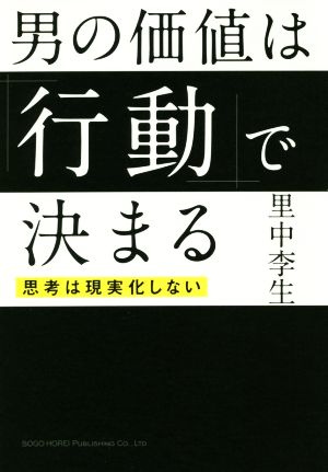 男の価値は「行動」で決まる 思考は現実化しない