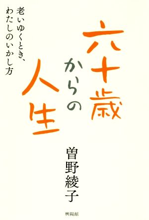 六十歳からの人生 老いゆくとき、わたしのいかし方