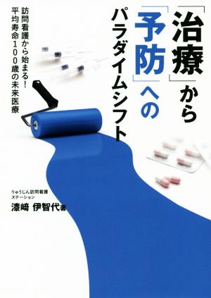 「治療」から「予防」へのパラダイムシフト 訪問看護から始まる！平均寿命100歳の未来医療