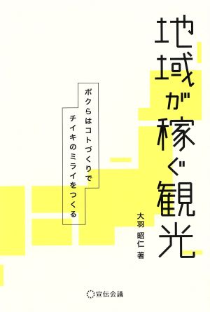 地域が稼ぐ観光 ボクらはコトづくりでチイキのミライをつくる