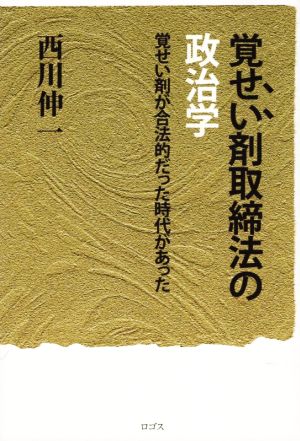 覚せい剤取締法の政治学覚せい剤が合法的だった時代があった