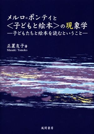 メルロ=ポンティと〈子どもと絵本〉の現象学 子どもたちと絵本を読むということ