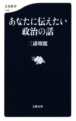 あなたに伝えたい政治の話文春新書1186