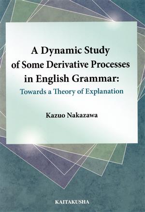 A Dynamic Study of Some Derivative Processes in English Grammar Towards a Theory of Explanation