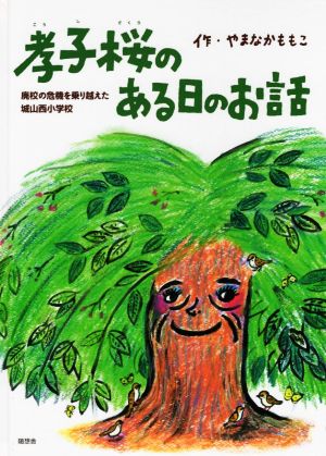 孝子桜のある日のお話 廃校の危機を乗り越えた城山西小学校