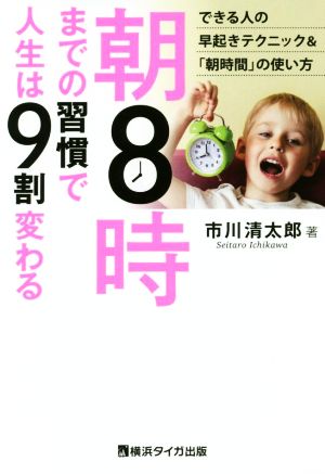 朝8時までの習慣で人生は9割変わる できる人の早起きテクニック&「朝時間」の使い方