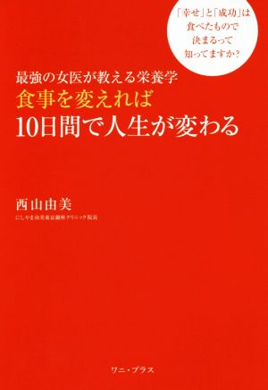 最強の女医が教える栄養学 食事を変えれば10日間で人生が変わる 「幸せ」と「成功」は食べたもので決まるって知ってますか？