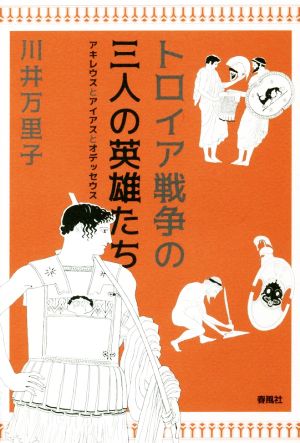 トロイア戦争の三人の英雄たち アキレウスとアイアスとオデッセウス