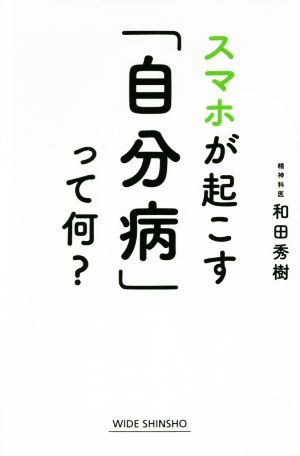 スマホが起こす「自分病」って何？ WIDE SHINSHO