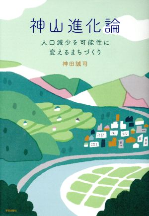 神山進化論 人口減少を可能性に変えるまちづくり