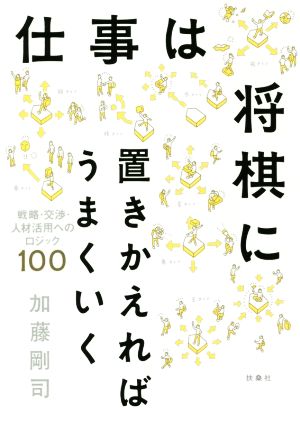 仕事は将棋に置きかえればうまくいく 戦略・交渉・人材活用へのロジック100