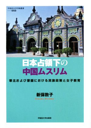 日本占領下の中国ムスリム 華北および蒙疆における民族政策と女子教育 早稲田大学学術叢書053