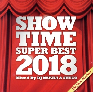 SHOW TIME SUPER BEST 2018 - The Final Mixshow - Mixed By DJ NAKKA & SHUZO