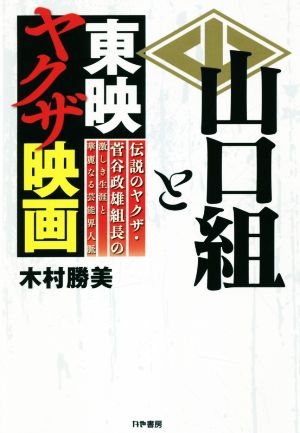 山口組と東映ヤクザ映画 伝説のヤクザ・菅谷政雄組長の激しき生涯と華麗なる芸