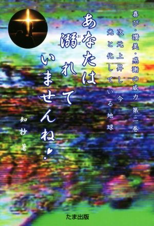 あなたは溺れていませんね！ 次元上昇し今光と化している地球 喜び・賛美・感謝の威力