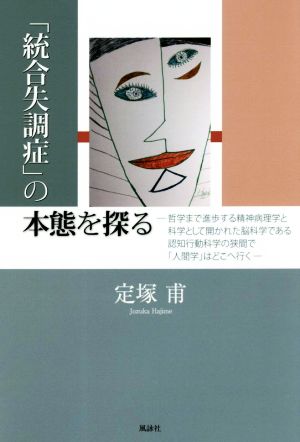 「統合失調症」の本態を探る 哲学まで進歩する精神病理学と科学として開かれた脳科学である認知行動科学の狭間で「人間学」はどこへ行く