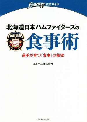 北海道日本ハムファイターズの食事術 選手が育つ「食事」の秘密 FIGHTERS公式ガイド