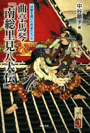 房総を描いた作家たち(6) 曲亭馬琴「南総里見八犬伝」