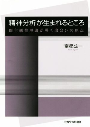 精神分析が生まれるところ 間主観性理論が導く出会いの原点