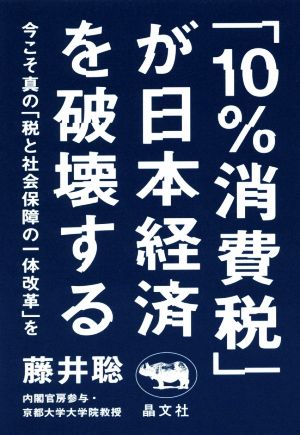 「10%消費税」が日本経済を破壊する今こそ真の「税と社会保障の一体改革」を