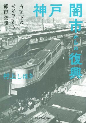 神戸 闇市からの復興 占領下にせめぎあう都市空間