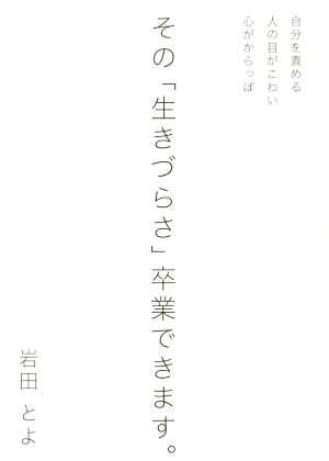 その「生きづらさ」卒業できます。 自分を責める 人の目がこわい 心がからっぽ