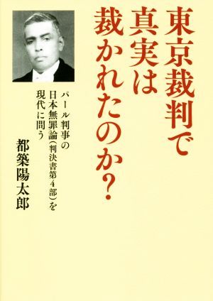 東京裁判で真実は裁かれたのか？ パール判事の日本無罪論(判決書第4部)を現代に問う