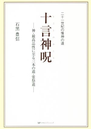 二十一世紀の惟神の道 十言神呪 神・最高品性に至る三本の道・霊祭道