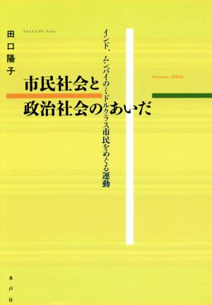 市民社会と政治社会のあいだ インド、ムンバイのミドルクラス市民をめぐる運動
