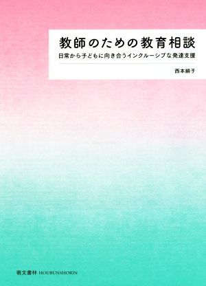 教師のための教育相談 日常から子どもに向き合うインクルーシブな発達支援