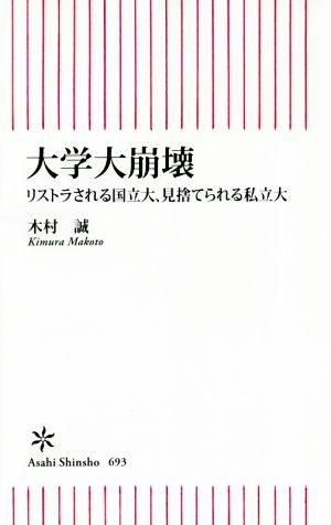 大学大崩壊 リストラされる国立大、見捨てられる私立大 朝日新書693