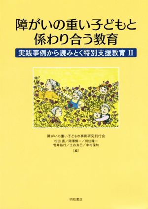 障がいの重い子どもと係わり合う教育 実践事例から読みとく特別支援教育Ⅱ