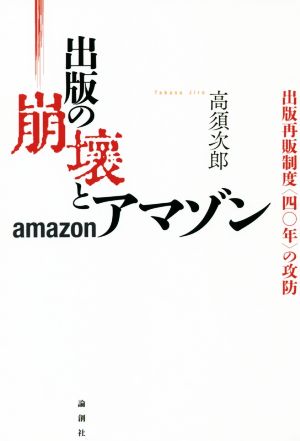 出版の崩壊とアマゾン 出版再販制度〈四〇年〉の攻防