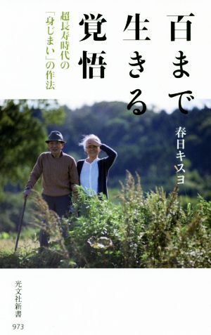 百まで生きる覚悟 超長寿時代の「身じまい」の作法 光文社新書