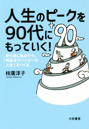 人生のピークを90代にもっていく！ 折り返し地点から、「死ぬまでハッピーな人生」をつくる