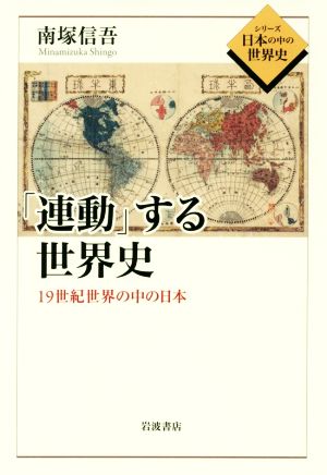 「連動」する世界史 19世紀世界の中の日本 シリーズ日本の中の世界史