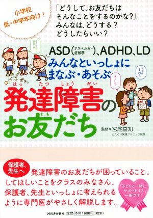 ASD(アスペルガー症候群)、ADHD、LD みんなといっしょにまなぶ・あそぶ 発達障害のお友だち 小学校低・中学年向け！