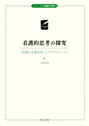 看護的思考の探究 「医療の不確実性」とプラグマティズム シリーズ臨床の思考