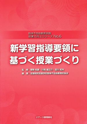 新学習指導要領に基づく授業づくり 肢体不自由教育実践授業力向上シリーズNo.6