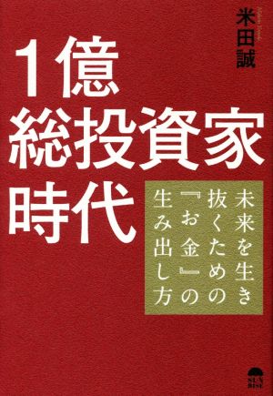 1億総投資家時代 未来を生き抜くための『お金』の生み出し方