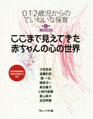 ここまで見えてきた赤ちゃんの心の世界 0・1・2歳からのていねいな保育第1巻