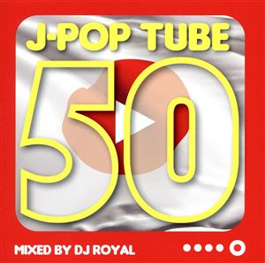 J-POP TUBE 50 Mixed by DJ ROYAL