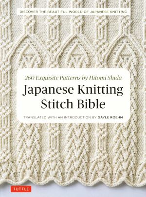 Japanese Knitting Stitch Bible DISCOVER THE BEAUTIFUL WORLD OF JAPANESE KNITTING