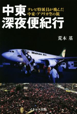 中東深夜便紀行 テレビ特派員が飛んだ中東・アフリカ空の旅